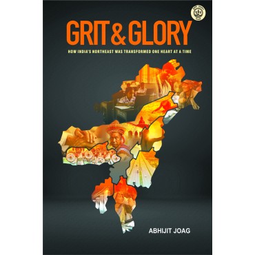 Grit & Glory : How India's Northeast was Transformed One Heart at a Time Grit & Glory : How India's Northeast was Transformed One Heart at a Time